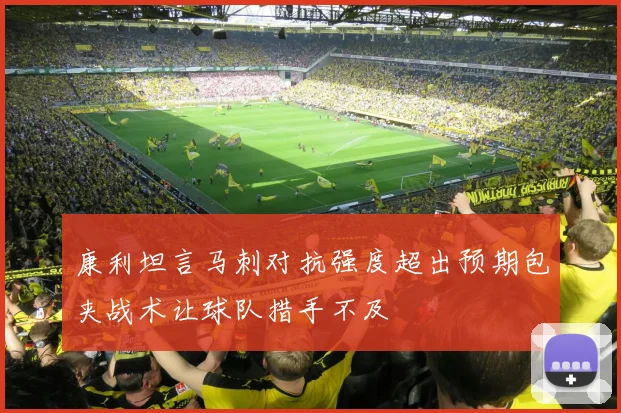康利坦言马刺对抗强度超出预期包夹战术让球队措手不及